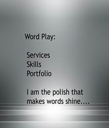 Word Play: Services, Skills, Portfolio. I am the polish that makes words shine...